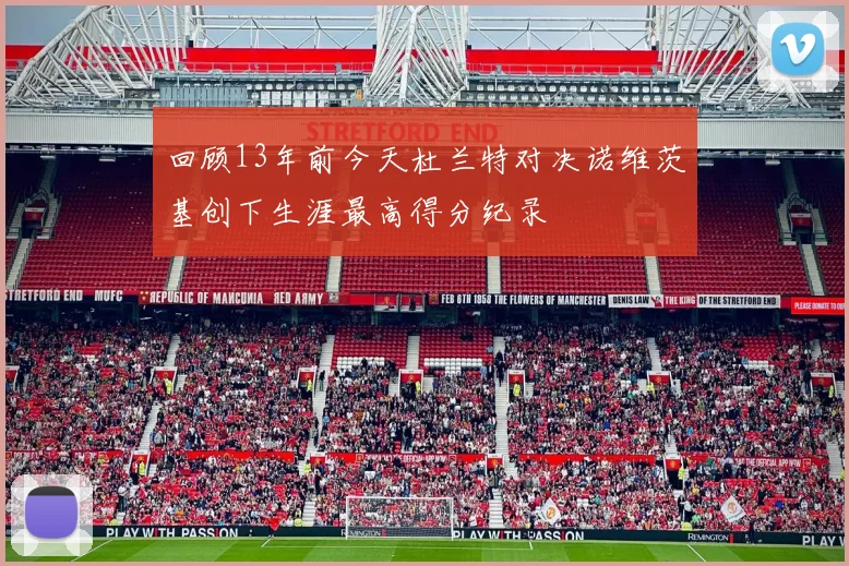 回顾13年前今天杜兰特对决诺维茨基创下生涯最高得分纪录